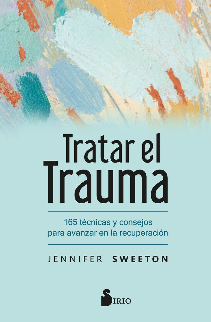 Tratar el trauma: 165 técnicas y consejos para avanzar en la recuperación