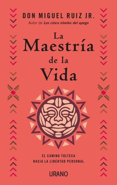 La maestría de la vida: el camino tolteca hacia la libertad personal